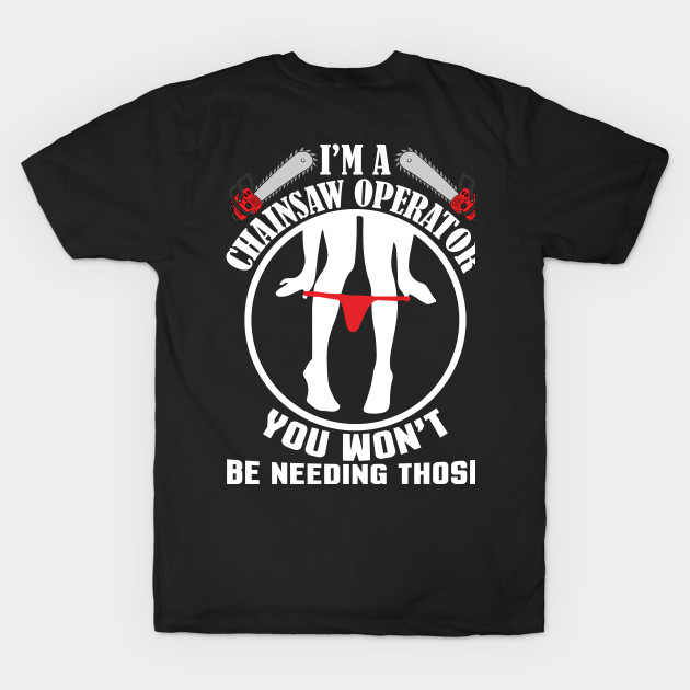 I'M A Chainsaw  Operator YOU WON'T by Tee-hub